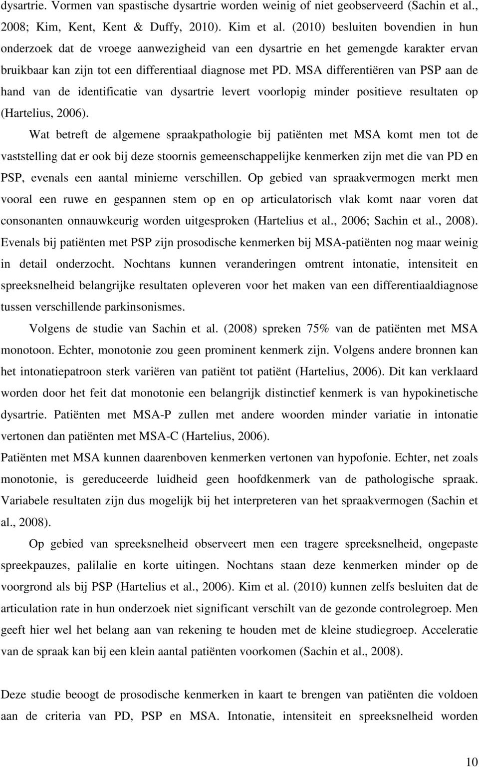 MSA differentiëren van PSP aan de hand van de identificatie van dysartrie levert voorlopig minder positieve resultaten op (Hartelius, 2006).