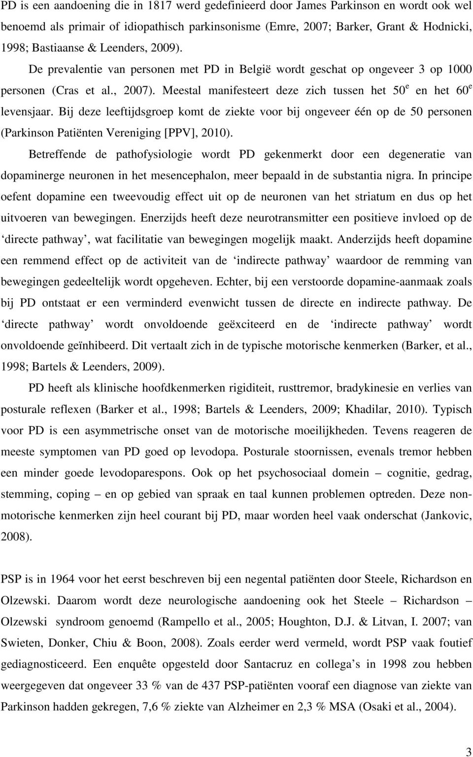 Bij deze leeftijdsgroep komt de ziekte voor bij ongeveer één op de 50 personen (Parkinson Patiënten Vereniging [PPV], 2010).