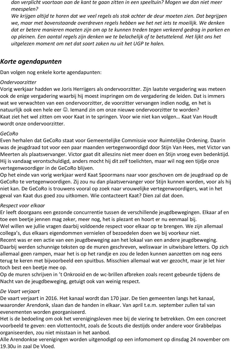 We denken dat er betere manieren moeten zijn om op te kunnen treden tegen verkeerd gedrag in parken en op pleinen. Een aantal regels zijn denken we te belachelijk of te betuttelend.