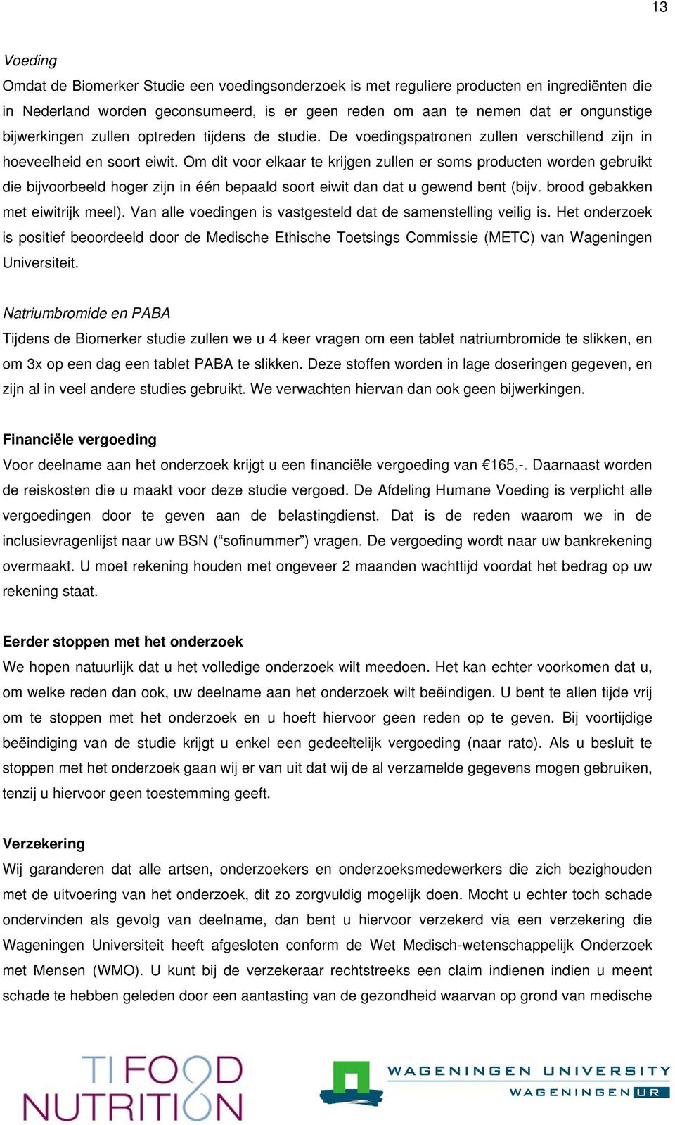 Om dit voor elkaar te krijgen zullen er soms producten worden gebruikt die bijvoorbeeld hoger zijn in één bepaald soort eiwit dan dat u gewend bent (bijv. brood gebakken met eiwitrijk meel).