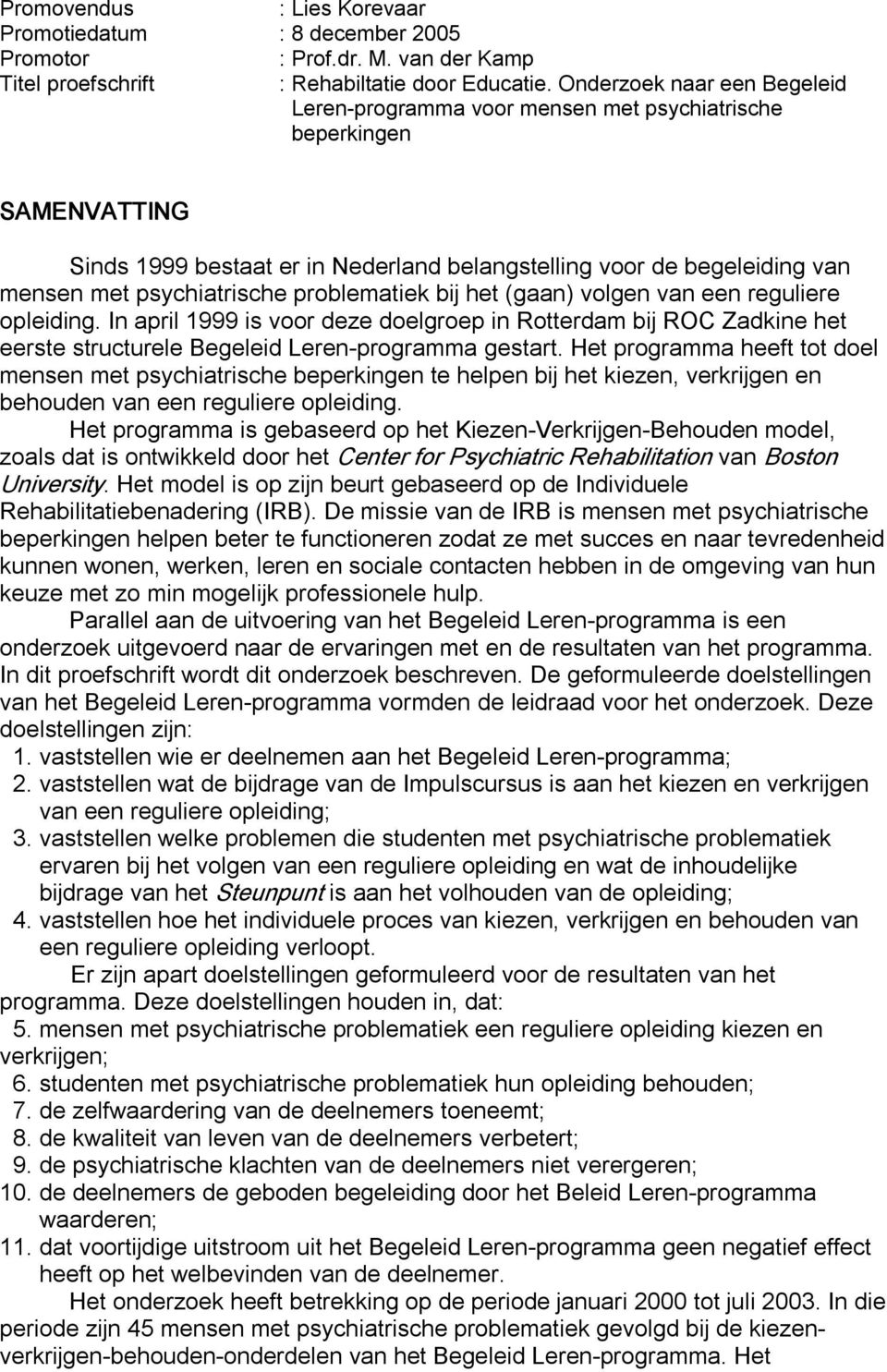 problematiek bij het (gaan) volgen van een reguliere opleiding. In april 1999 is voor deze doelgroep in Rotterdam bij ROC Zadkine het eerste structurele Begeleid Leren programma gestart.