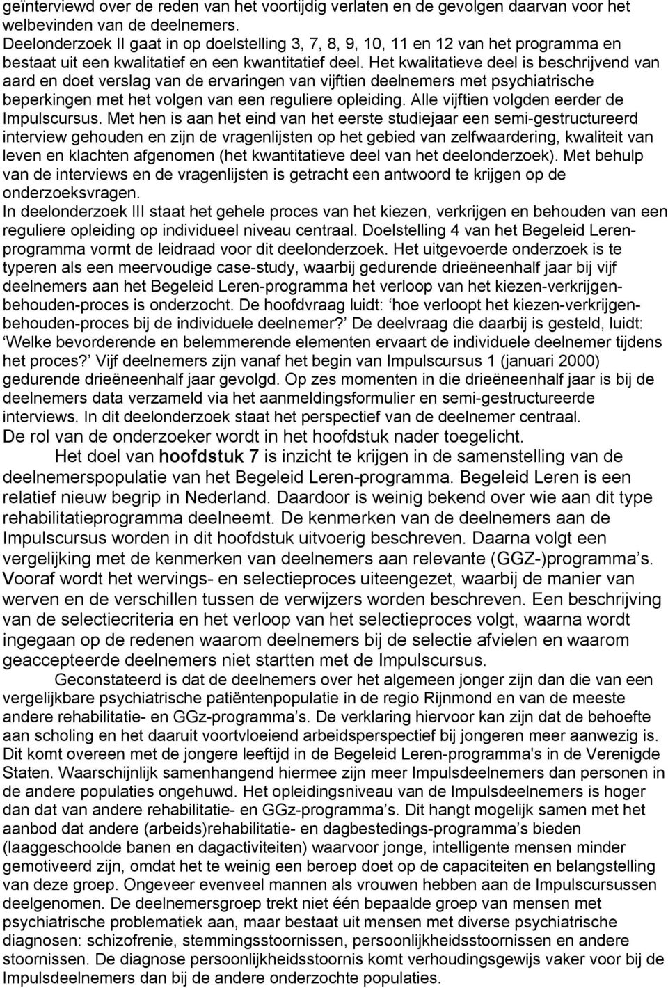 Het kwalitatieve deel is beschrijvend van aard en doet verslag van de ervaringen van vijftien deelnemers met psychiatrische beperkingen met het volgen van een reguliere opleiding.