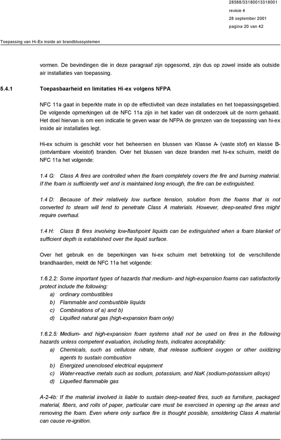 Het doel hiervan is om een indicatie te geven waar de NFPA de grenzen van de toepassing van hi-ex inside air installaties legt.