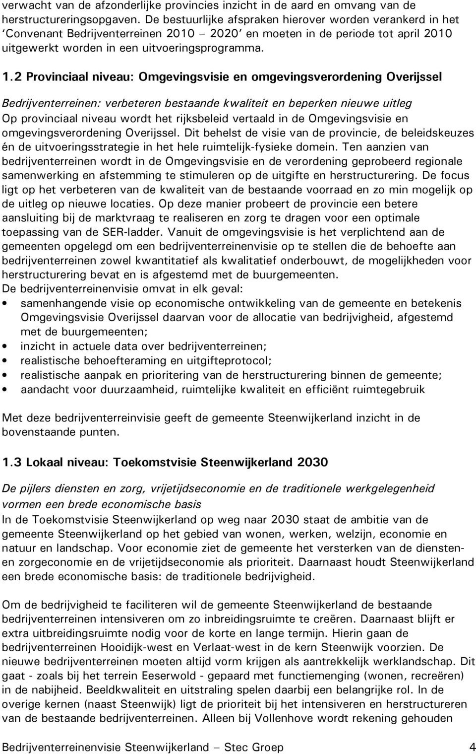 2 Provinciaal niveau: Omgevingsvisie en omgevingsverordening Overijssel Bedrijventerreinen: verbeteren bestaande kwaliteit en beperken nieuwe uitleg Op provinciaal niveau wordt het rijksbeleid