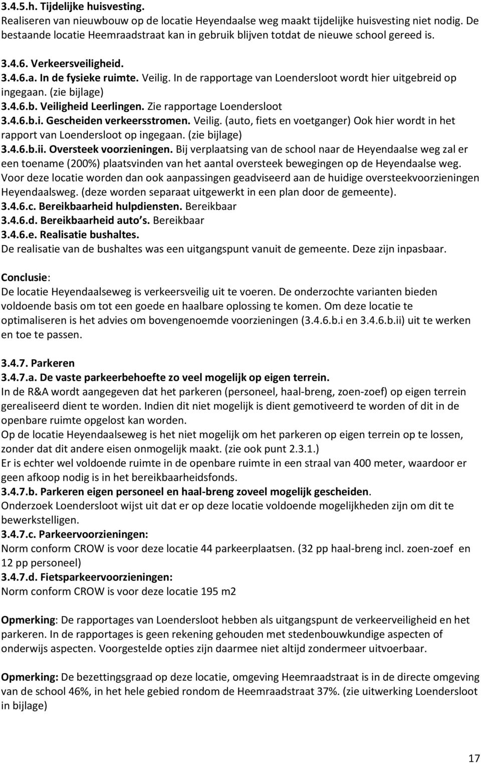 In de rapportage van Loendersloot wordt hier uitgebreid op ingegaan. (zie bijlage) 3.4.6.b. Veiligheid Leerlingen. Zie rapportage Loendersloot 3.4.6.b.i. Gescheiden verkeersstromen. Veilig. (auto, fiets en voetganger) Ook hier wordt in het rapport van Loendersloot op ingegaan.