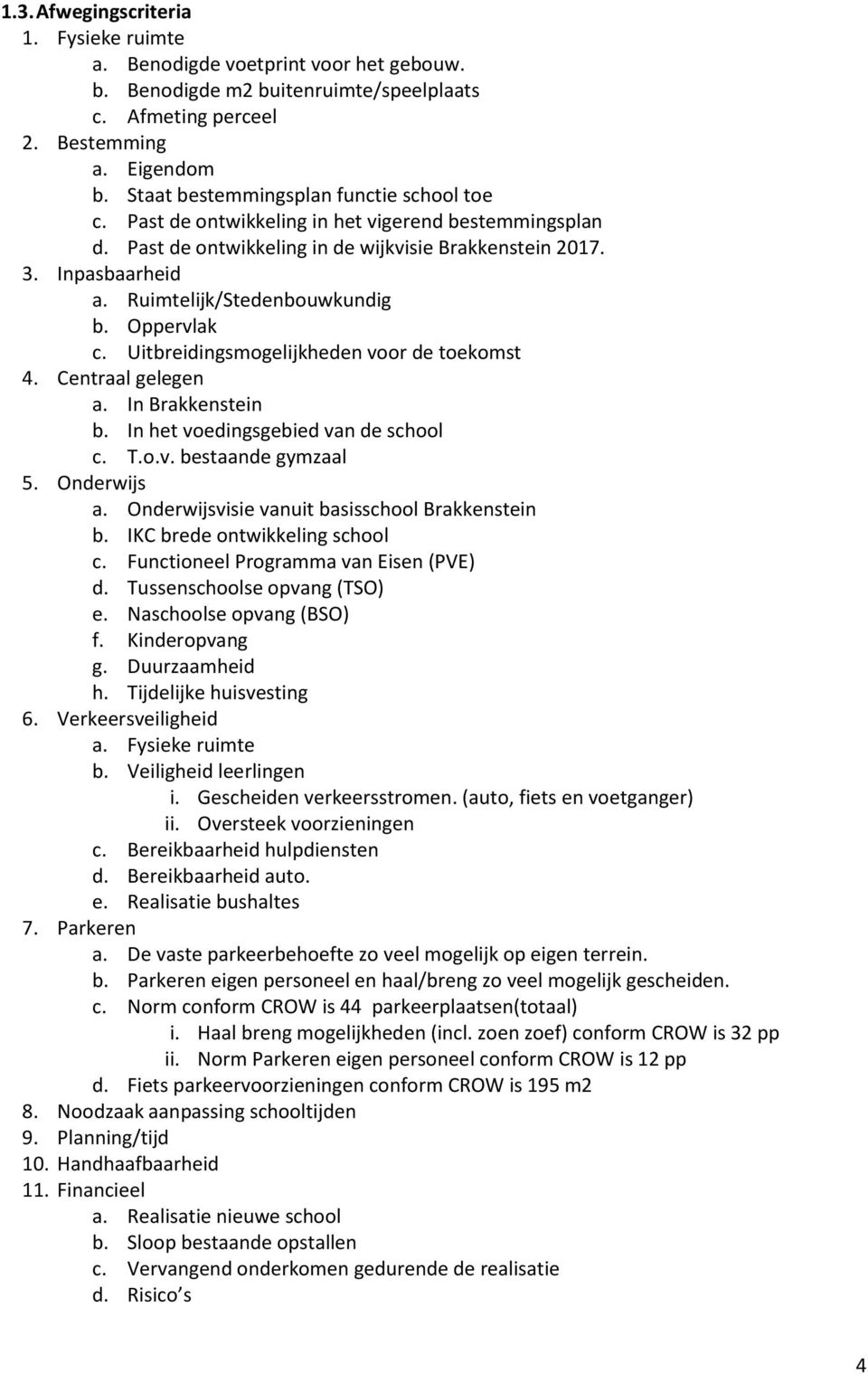 Ruimtelijk/Stedenbouwkundig b. Oppervlak c. Uitbreidingsmogelijkheden voor de toekomst 4. Centraal gelegen a. In Brakkenstein b. In het voedingsgebied van de school c. T.o.v. bestaande gymzaal 5.