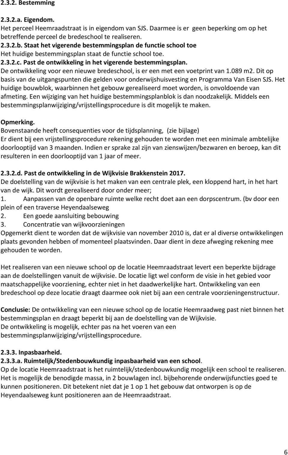 De ontwikkeling voor een nieuwe bredeschool, is er een met een voetprint van 1.089 m2. Dit op basis van de uitgangspunten die gelden voor onderwijshuisvesting en Programma Van Eisen SJS.