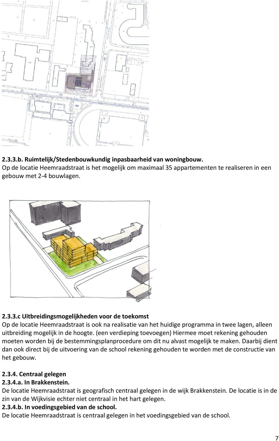 Daarbij dient dan ook direct bij de uitvoering van de school rekening gehouden te worden met de constructie van het gebouw. 2.3.4. Centraal gelegen 2.3.4.a. In Brakkenstein.