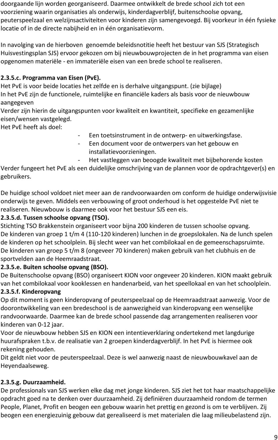 samengevoegd. Bij voorkeur in één fysieke locatie of in de directe nabijheid en in één organisatievorm.