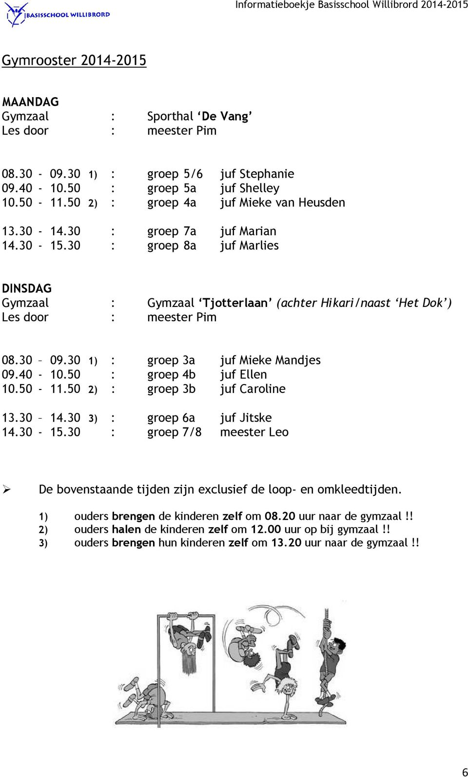 30 : groep 8a juf Marlies DINSDAG Gymzaal : Gymzaal Tjotterlaan (achter Hikari/naast Het Dok ) Les door : meester Pim 08.30 09.30 1) : groep 3a juf Mieke Mandjes 09.40-10.50 : groep 4b juf Ellen 10.