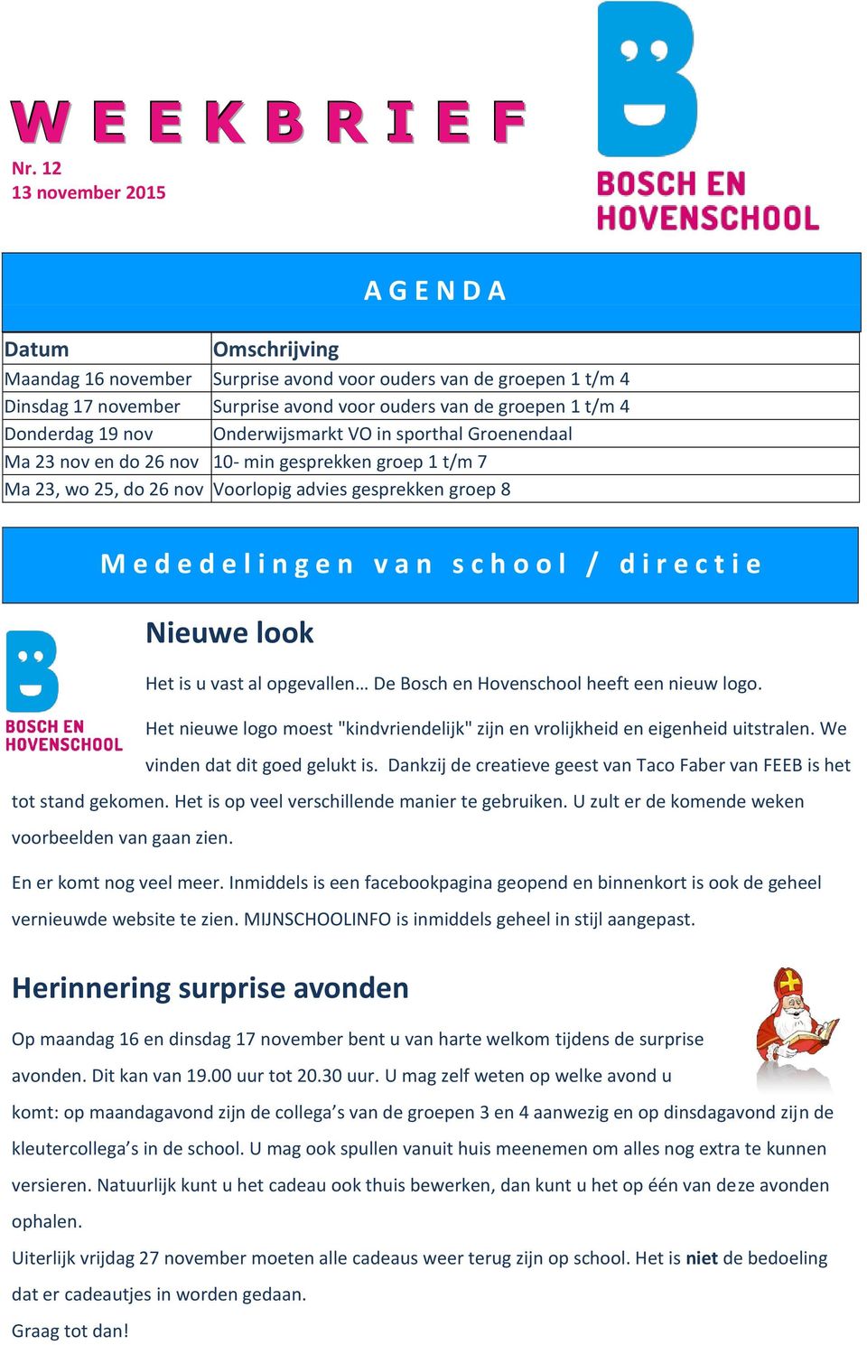 Donderdag 19 nov Onderwijsmarkt VO in sporthal Groenendaal Ma 23 nov en do 26 nov 10- min gesprekken groep 1 t/m 7 Ma 23, wo 25, do 26 nov Voorlopig advies gesprekken groep 8 M e d e d e l i n g e n