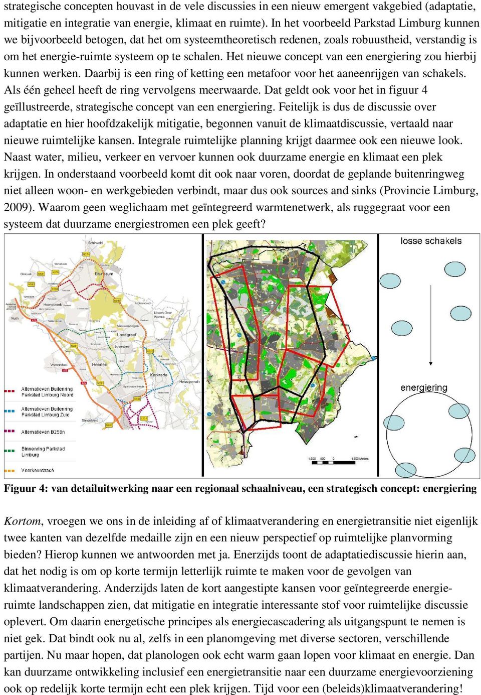 Het nieuwe concept van een energiering zou hierbij kunnen werken. Daarbij is een ring of ketting een metafoor voor het aaneenrijgen van schakels. Als één geheel heeft de ring vervolgens meerwaarde.