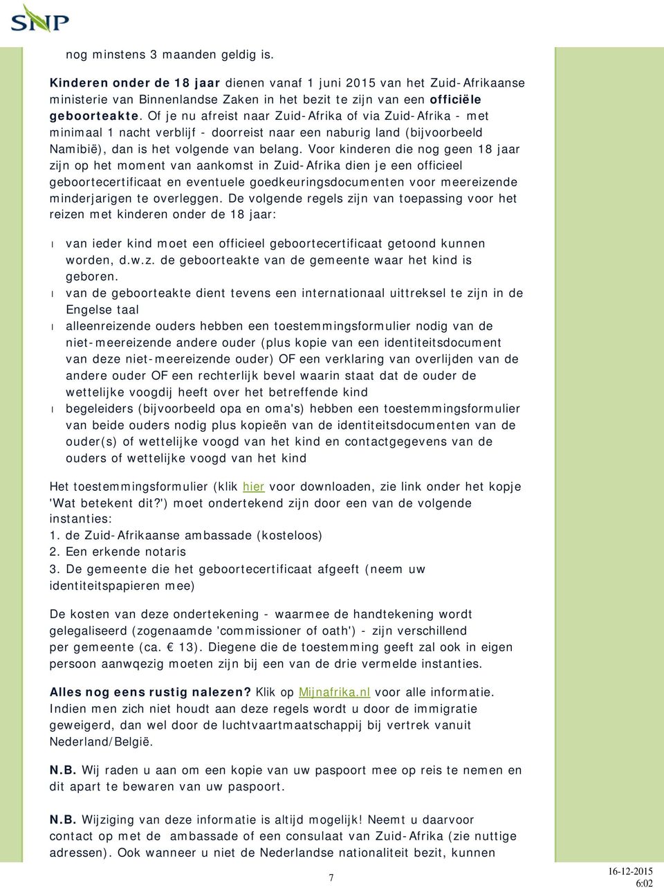 Voor kinderen die nog geen 18 jaar zijn op het moment van aankomst in Zuid-Afrika dien je een officieel geboortecertificaat en eventuele goedkeuringsdocumenten voor meereizende minderjarigen te