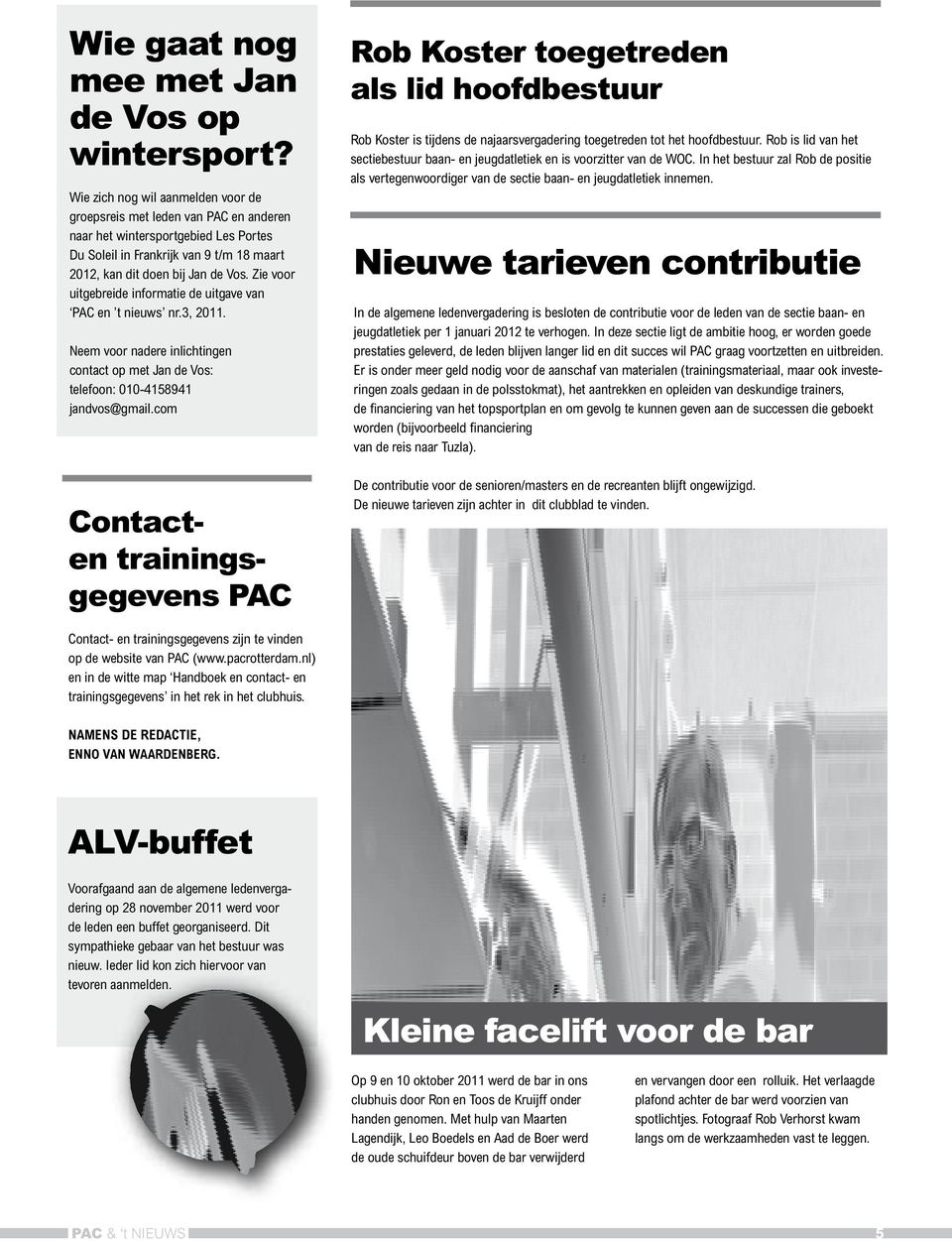 Zie voor uitgebreide informatie de uitgave van PAC en t nieuws nr.3, 2011. Neem voor nadere inlichtingen contact op met Jan de Vos: telefoon: 010-4158941 jandvos@gmail.