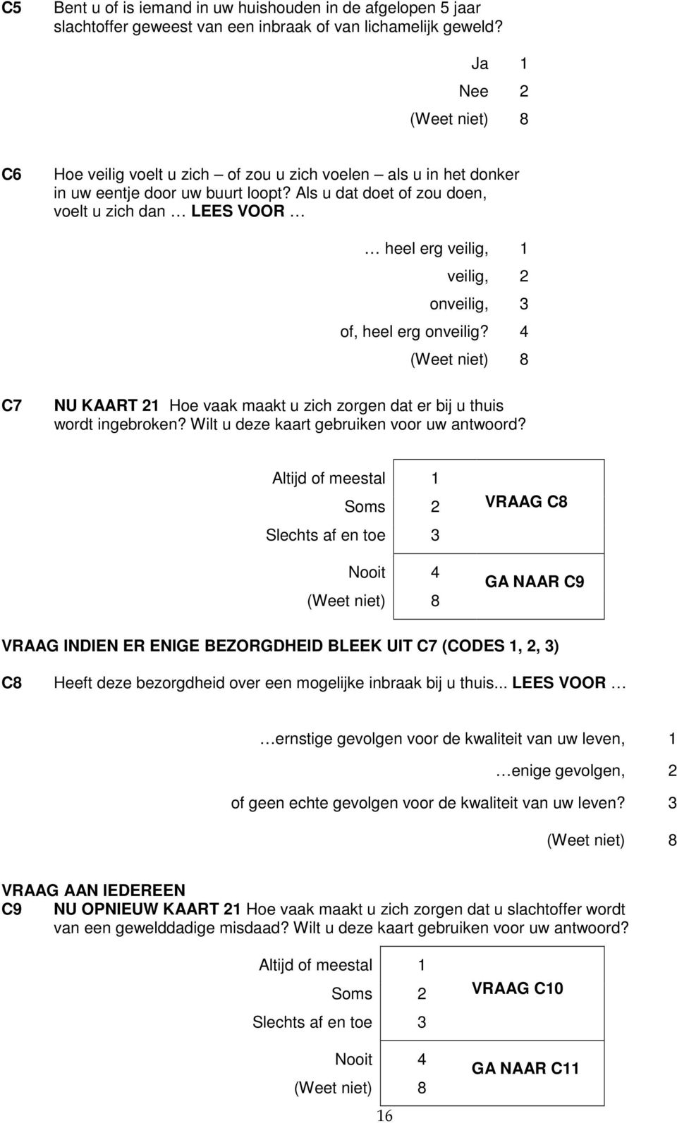 Als u dat doet of zou doen, voelt u zich dan LEES VOOR heel erg veilig, 1 veilig, 2 onveilig, 3 of, heel erg onveilig?