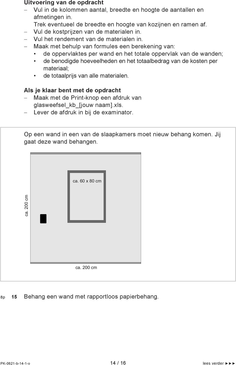 Maak met behulp van formules een berekening van: de oppervlaktes per wand en het totale oppervlak van de wanden; de benodigde hoeveelheden en het totaalbedrag van de kosten per materiaal; de