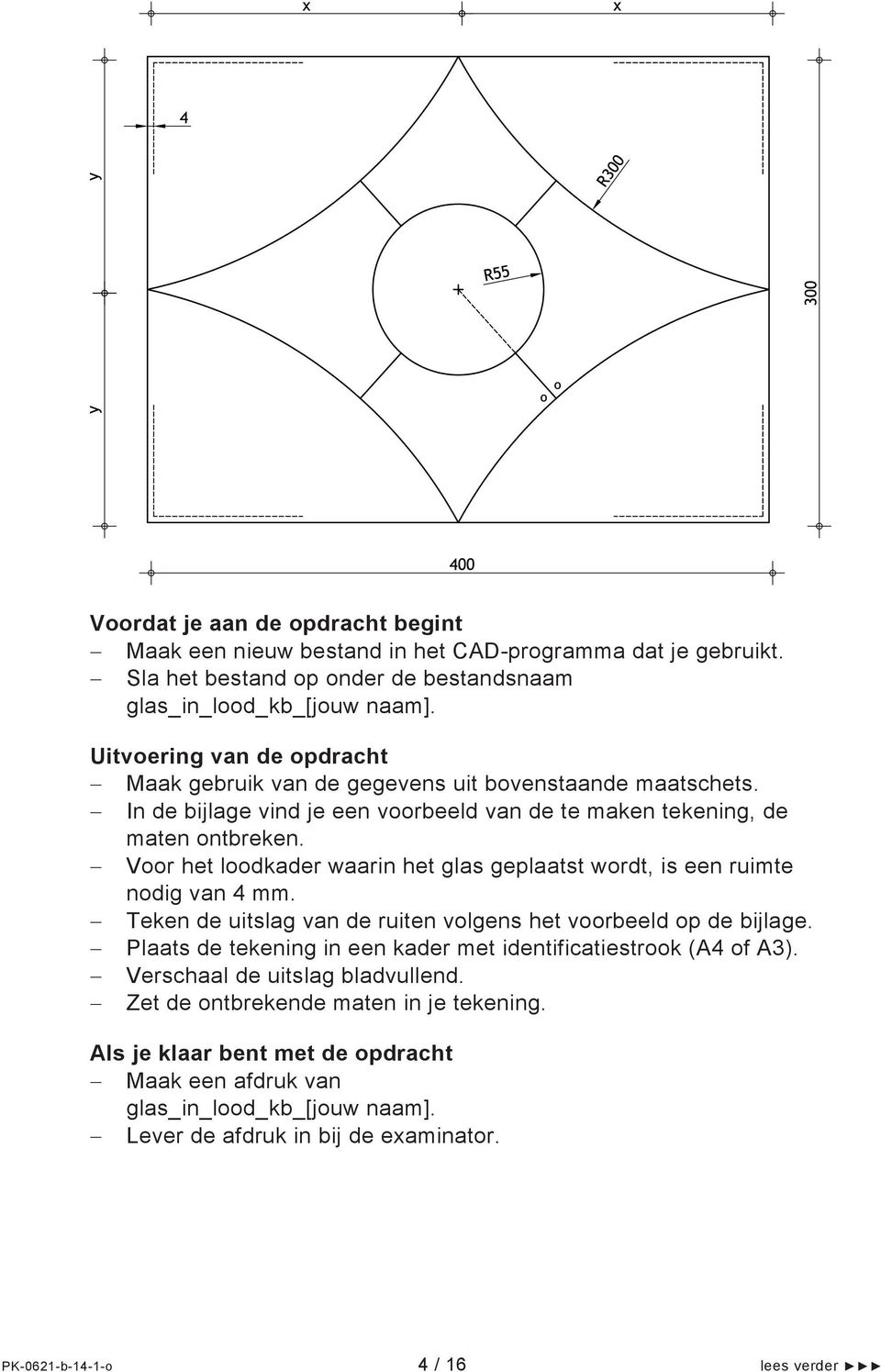 Voor het loodkader waarin het glas geplaatst wordt, is een ruimte nodig van 4 mm. Teken de uitslag van de ruiten volgens het voorbeeld op de bijlage.