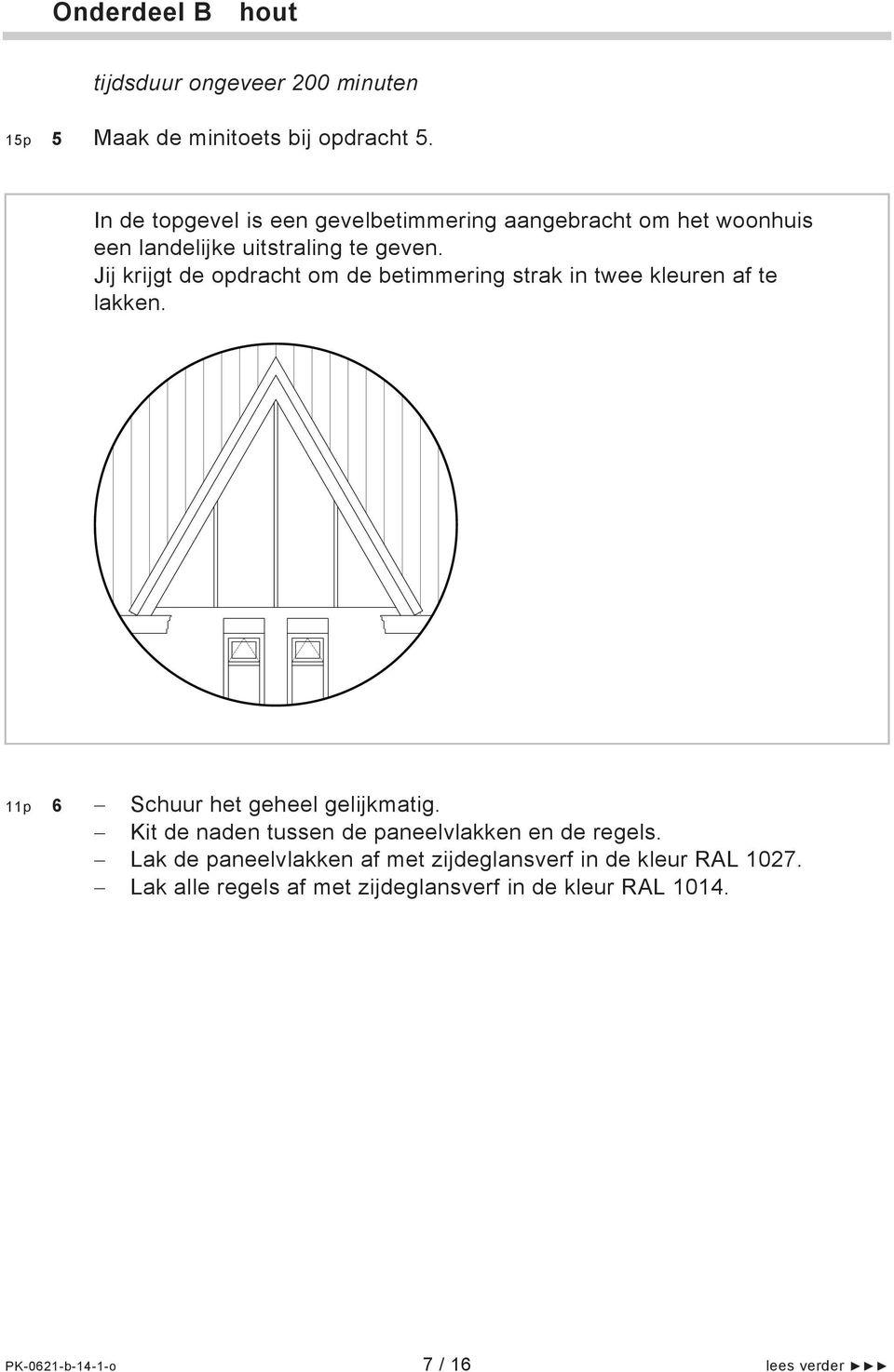 Jij krijgt de opdracht om de betimmering strak in twee kleuren af te lakken. 11p 6 Schuur het geheel gelijkmatig.