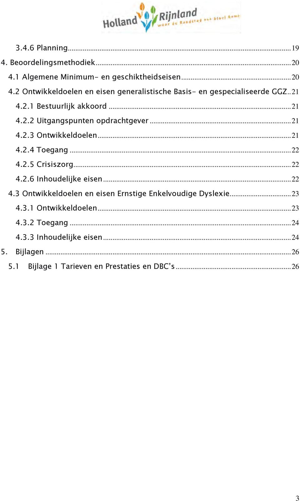 .. 22 4.2.6 Inhoudelijke eisen... 22 4.3 Ontwikkeldoelen en eisen Ernstige Enkelvoudige Dyslexie... 23 4.3.1 Ontwikkeldoelen... 23 4.3.2 Toegang.