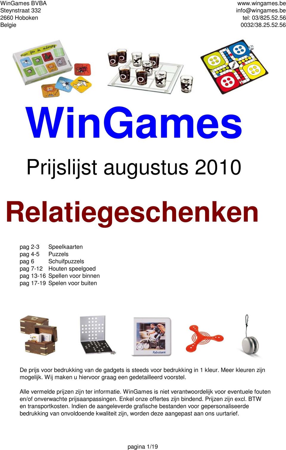 56 WinGames Prijslijst augustus 2010 Relatiegeschenken pag 2-3 Speelkaarten pag 4-5 Puzzels pag 6 Schuifpuzzels pag 7-12 Houten speelgoed pag 13-16 Spellen voor binnen pag 17-19 Spelen voor buiten De