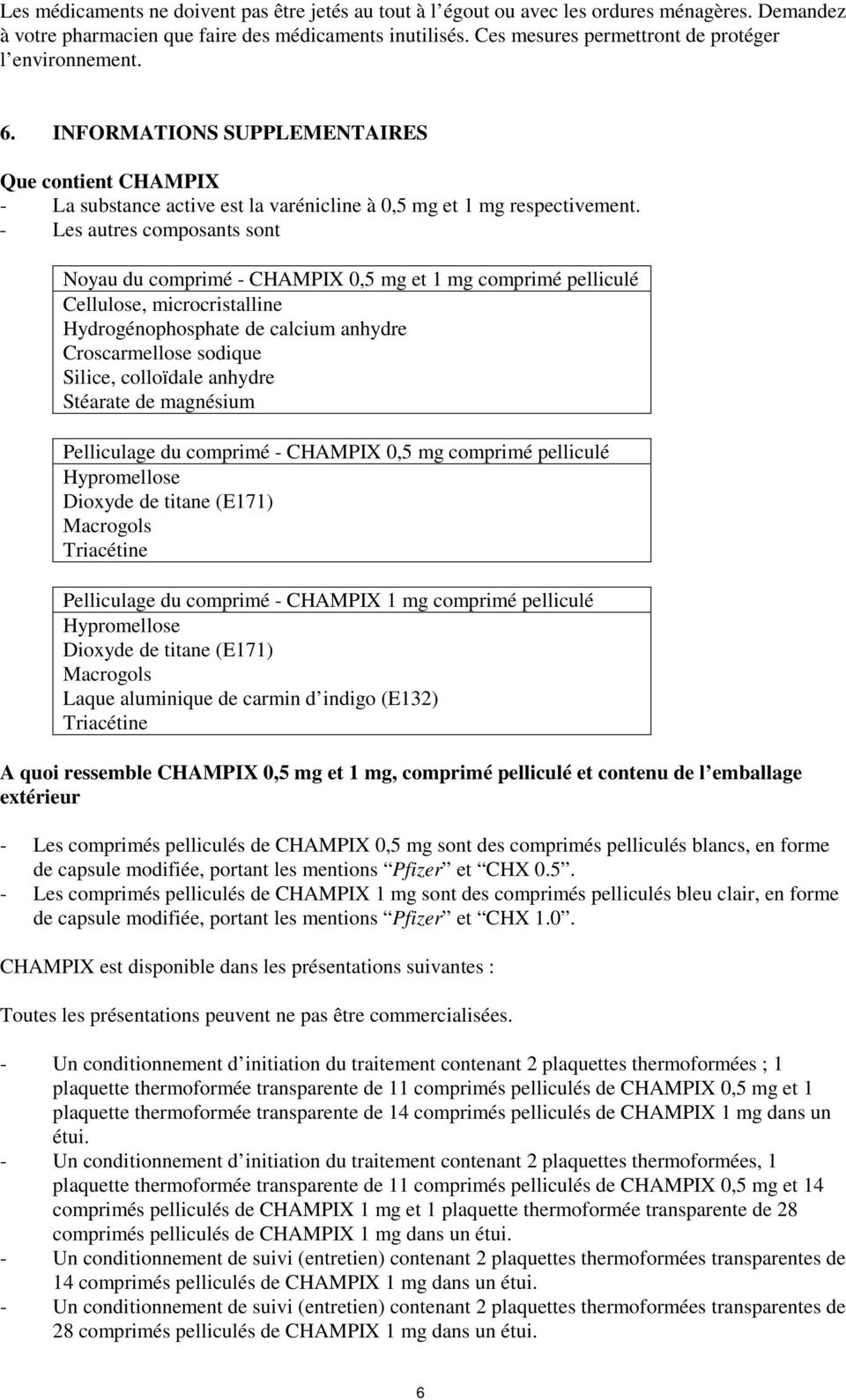 - Les autres cmpsants snt Nyau du cmprimé - CHAMPIX 0,5 mg et 1 mg cmprimé pelliculé Cellulse, micrcristalline Hydrgénphsphate de calcium anhydre Crscarmellse sdique Silice, cllïdale anhydre Stéarate