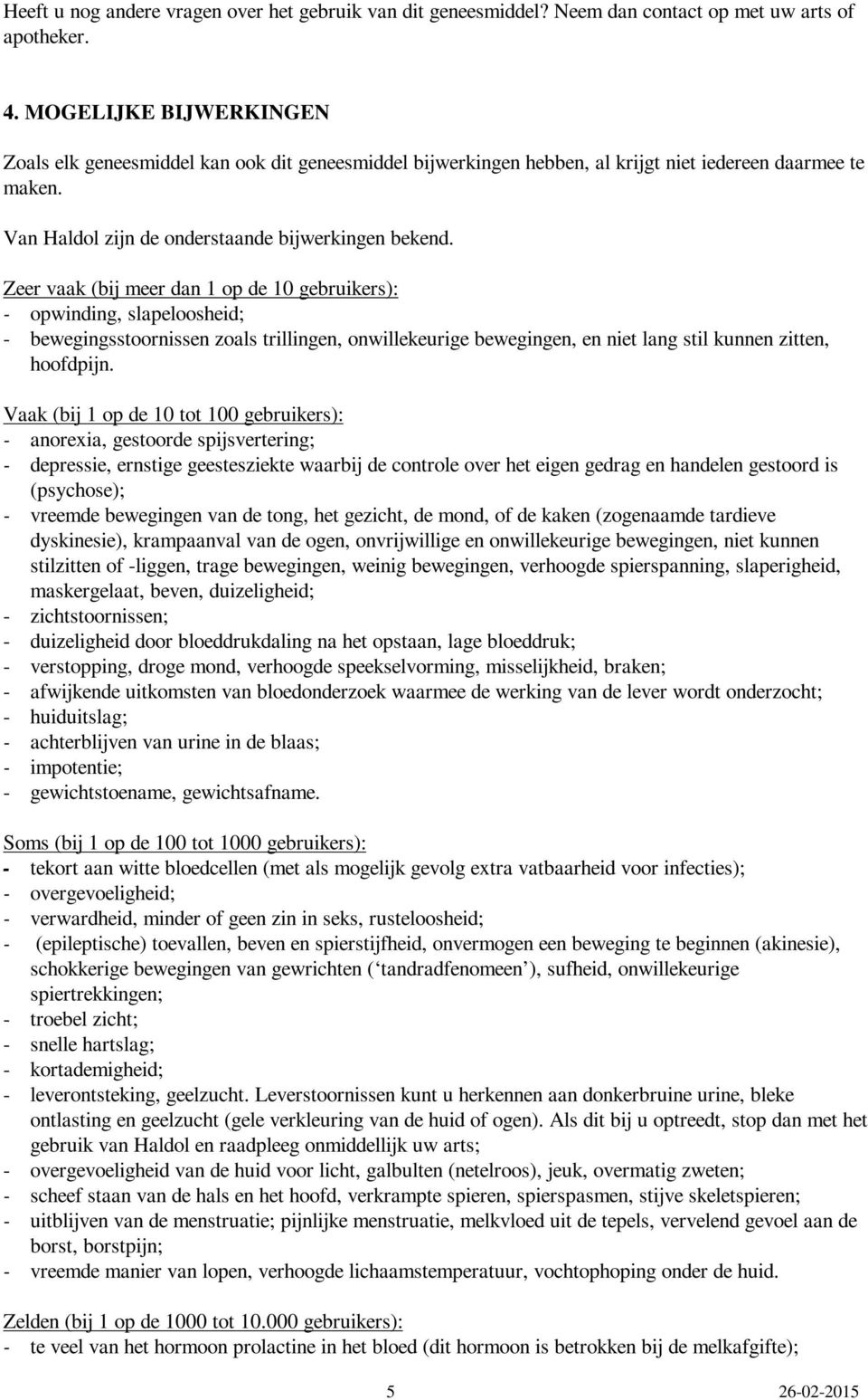 Zeer vaak (bij meer dan 1 op de 10 gebruikers): - opwinding, slapeloosheid; - bewegingsstoornissen zoals trillingen, onwillekeurige bewegingen, en niet lang stil kunnen zitten, hoofdpijn.