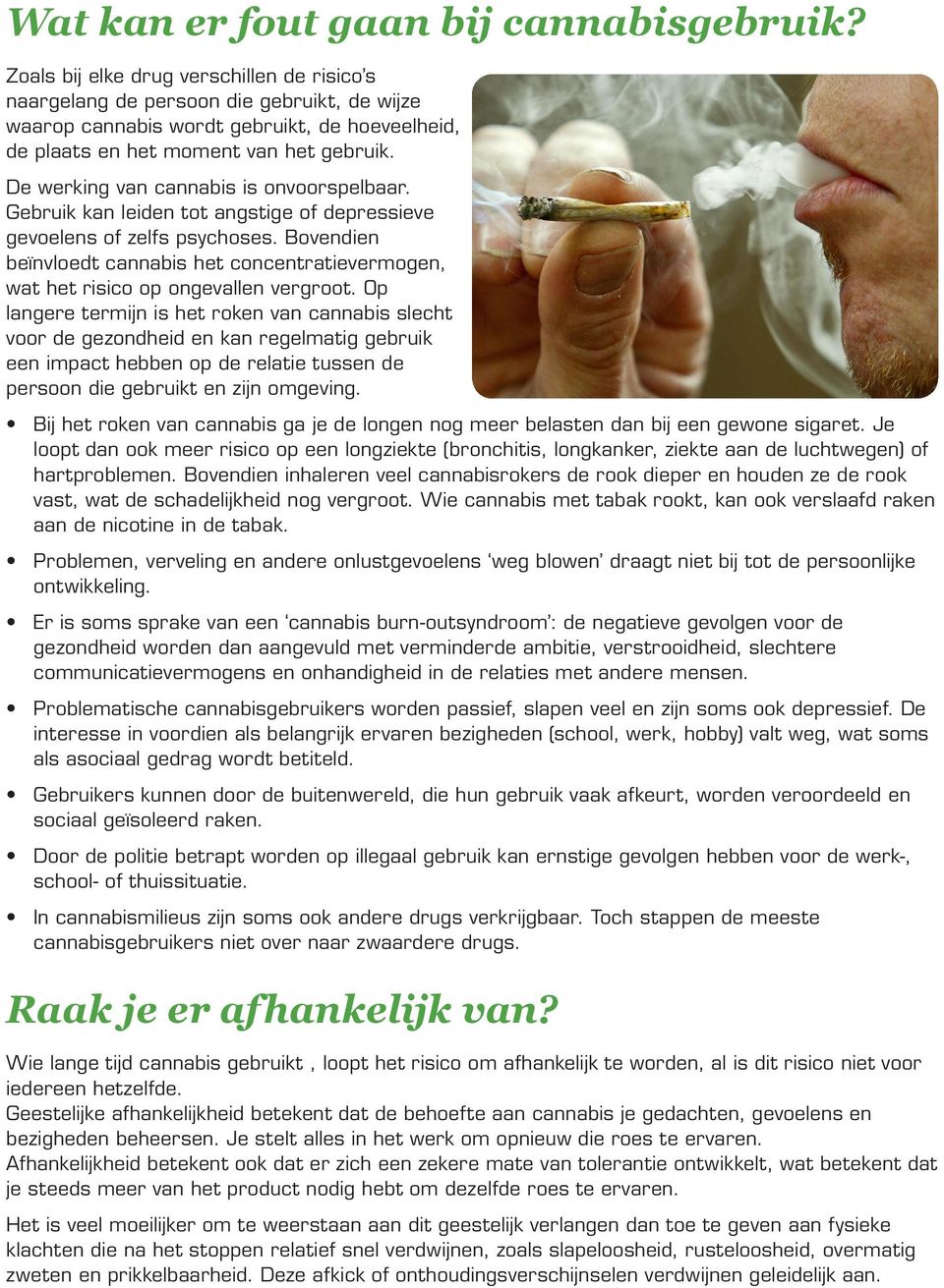 De werking van cannabis is onvoorspelbaar. Gebruik kan leiden tot angstige of depressieve gevoelens of zelfs psychoses.