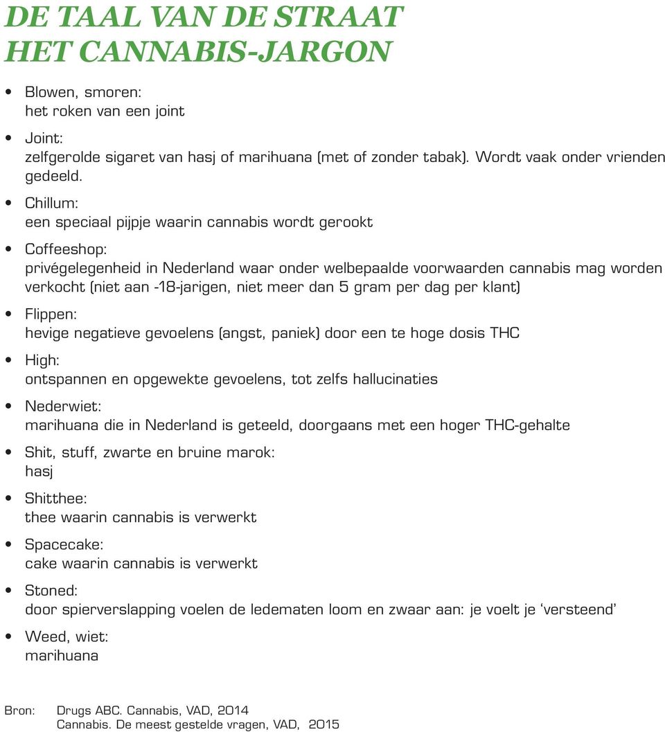 dan 5 gram per dag per klant) Flippen: hevige negatieve gevoelens (angst, paniek) door een te hoge dosis THC High: ontspannen en opgewekte gevoelens, tot zelfs hallucinaties Nederwiet: marihuana die