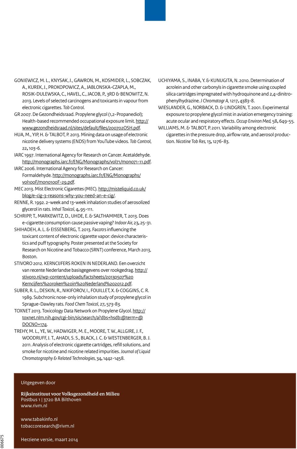 Propylene glycol (1,2-Propanediol); Health-based recommended occupational exposure limit. htp:// www.gezondheidsraad.nl/sites/default/iles/200702osh.pdf. HUA, M., YIP, H. & TALBOT, P. 2013.