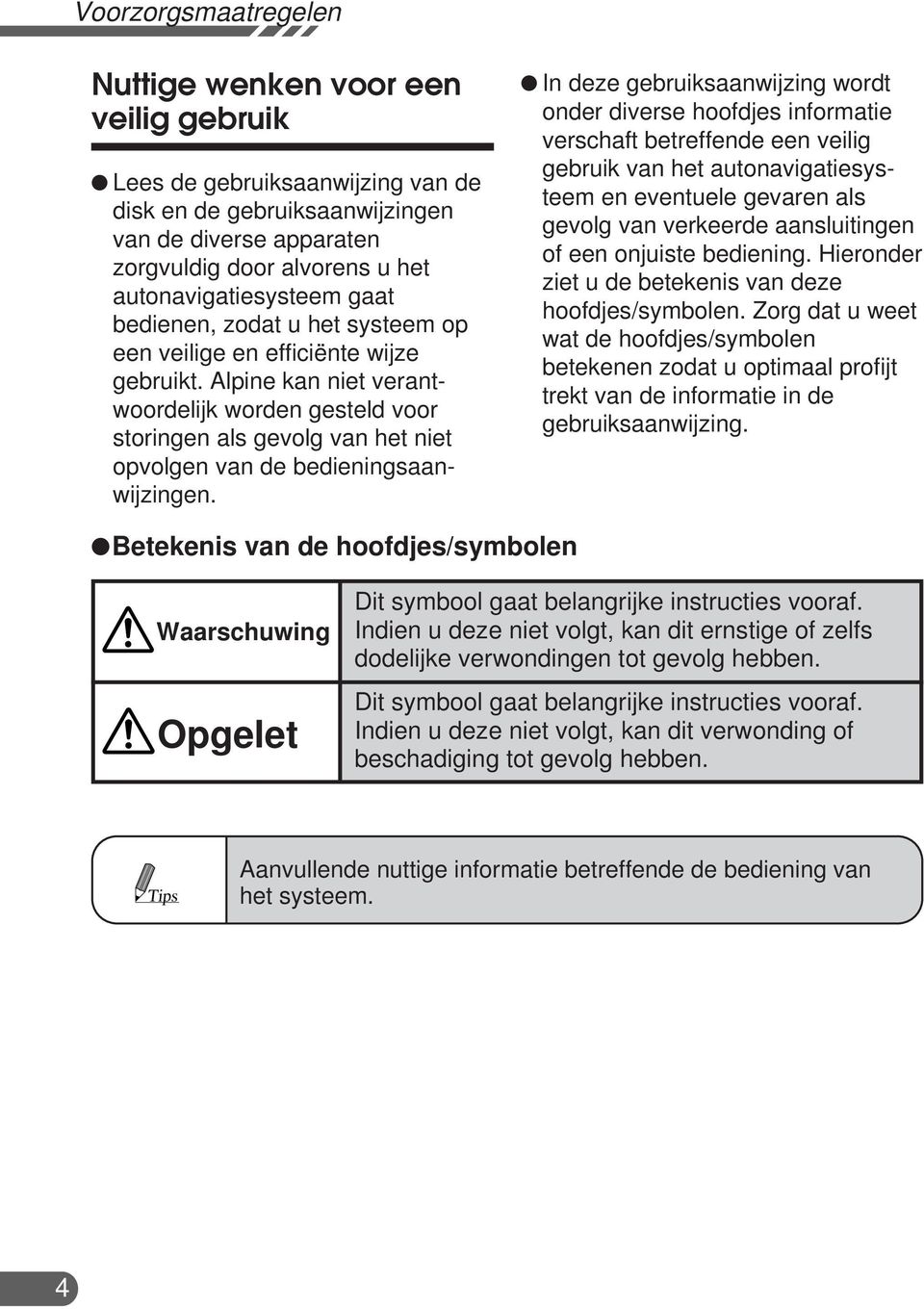 Alpine kan niet verantwoordelijk worden gesteld voor storingen als gevolg van het niet opvolgen van de bedieningsaanwijzingen.