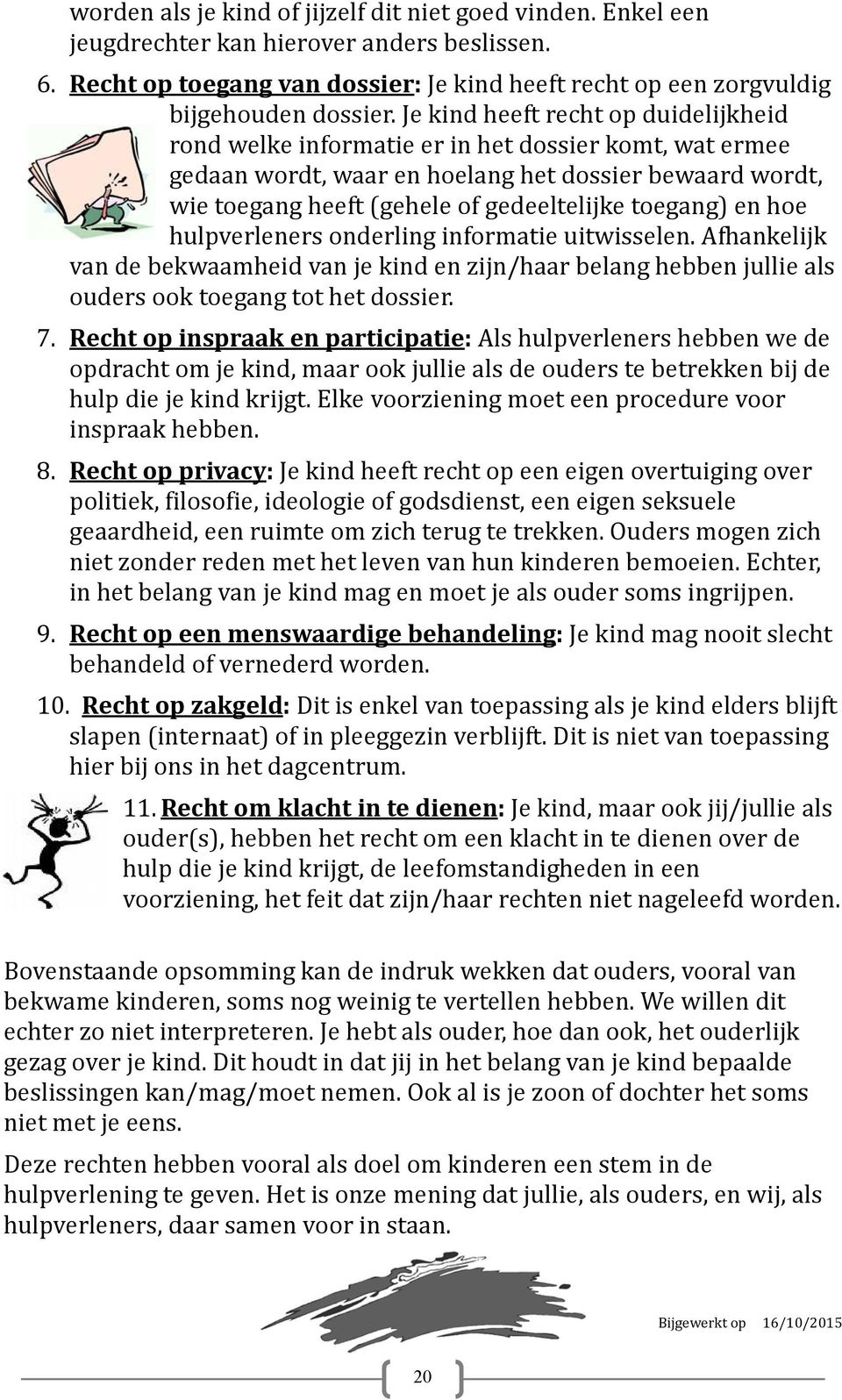 toegang) en hoe hulpverleners onderling informatie uitwisselen. Afhankelijk van de bekwaamheid van je kind en zijn/haar belang hebben jullie als ouders ook toegang tot het dossier. 7.