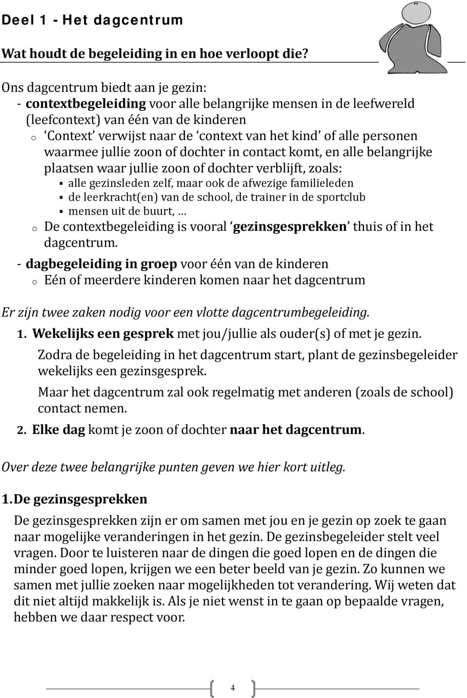 personen waarmee jullie zoon of dochter in contact komt, en alle belangrijke plaatsen waar jullie zoon of dochter verblijft, zoals: alle gezinsleden zelf, maar ook de afwezige familieleden de