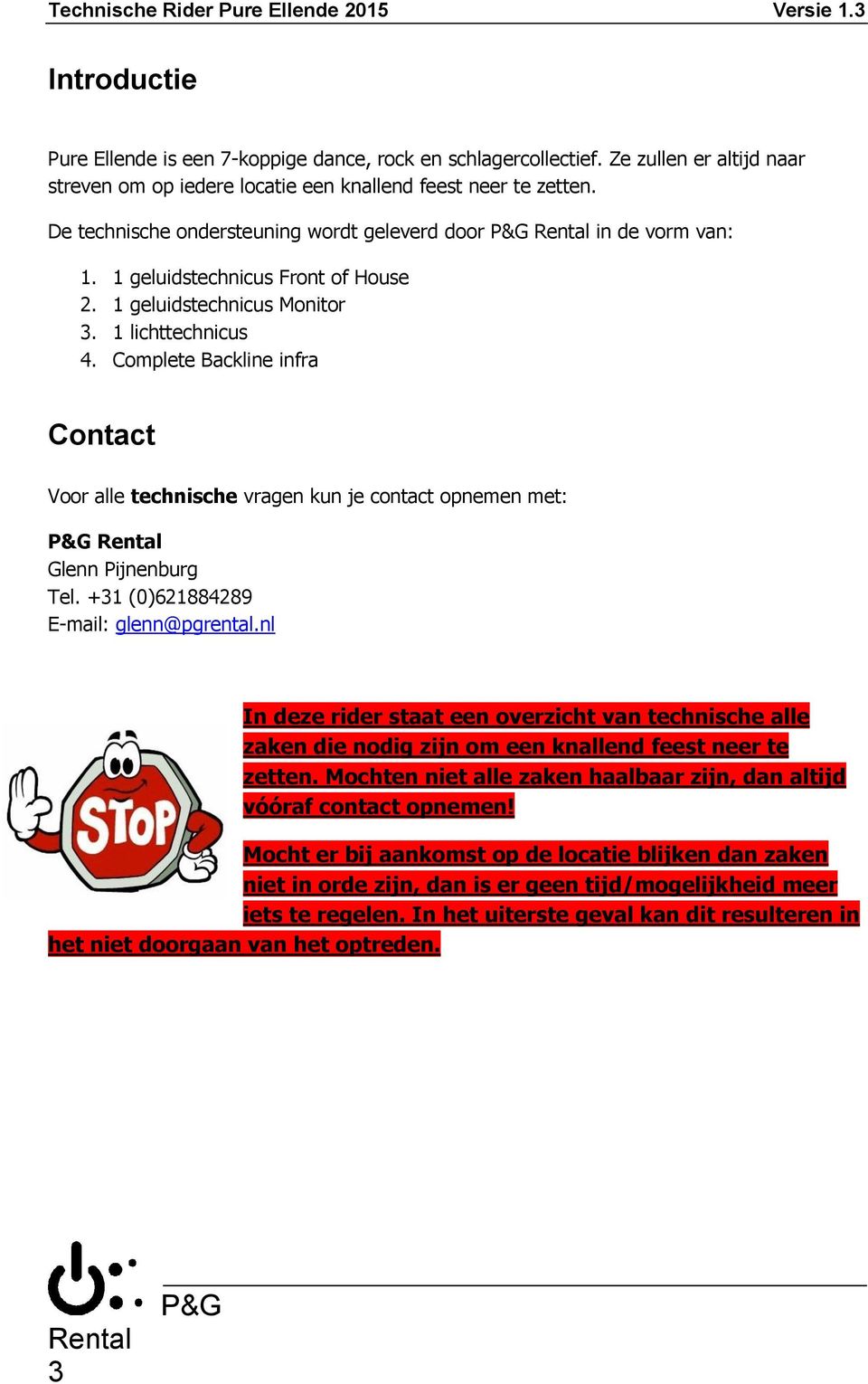 Complete Backline infra Contact Voor alle technische vragen kun je contact opnemen met: Glenn Pijnenburg Tel. +31 (0)621884289 E-mail: glenn@pgrental.