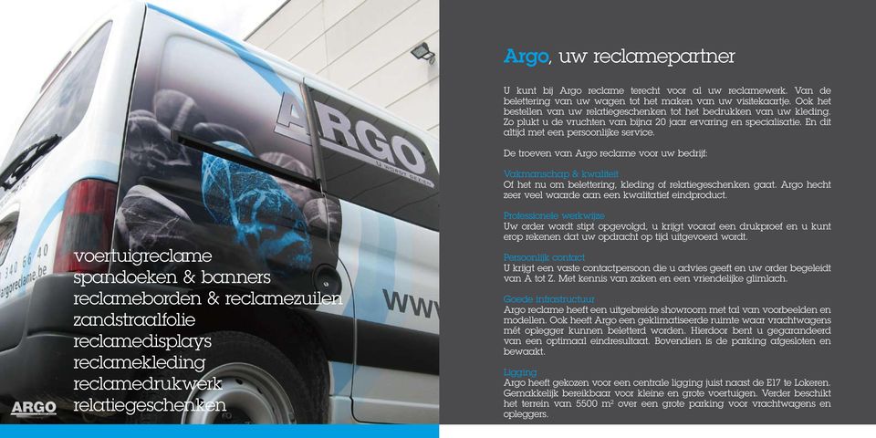 De troeven van Argo reclame voor uw bedrijf: Vakmanschap & kwaliteit Of het nu om belettering, kleding of relatiegeschenken gaat. Argo hecht zeer veel waarde aan een kwalitatief eindproduct.