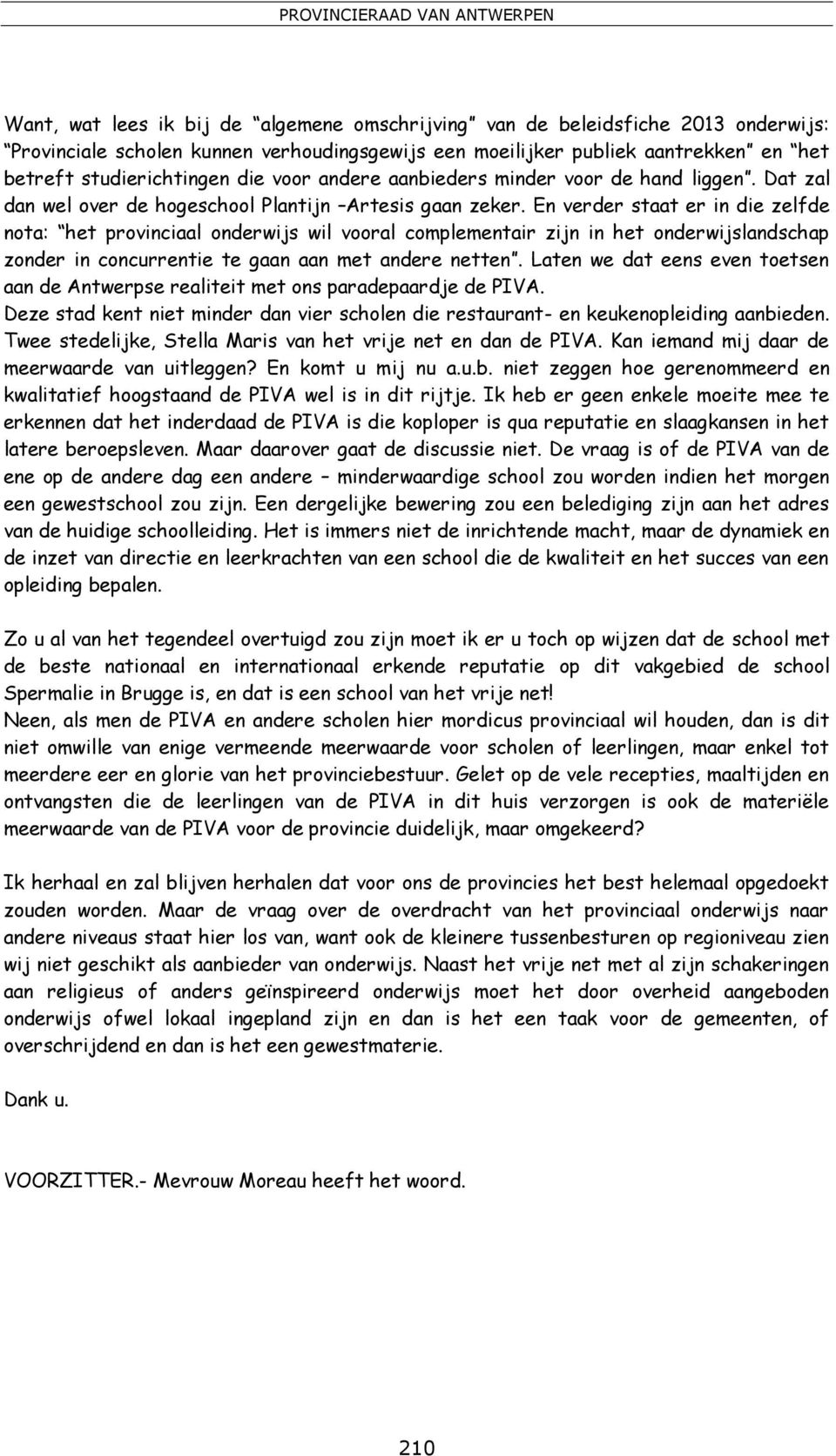 En verder staat er in die zelfde nota: het provinciaal onderwijs wil vooral complementair zijn in het onderwijslandschap zonder in concurrentie te gaan aan met andere netten.