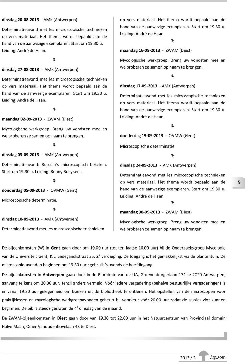 Start om 19.30 u. Leiding: André de Haan. maandag 02-09-2013 - ZWAM (Diest) Mycologische werkgroep. Breng uw vondsten mee en we proberen ze samen op naam te brengen.