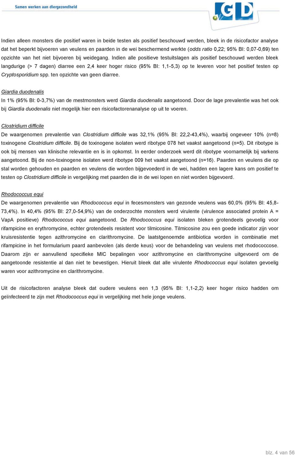 Indien alle positieve testuitslagen als positief beschouwd werden bleek langdurige (> 7 dagen) diarree een 2,4 keer hoger risico (95% BI: 1,1-5,3) op te leveren voor het positief testen op