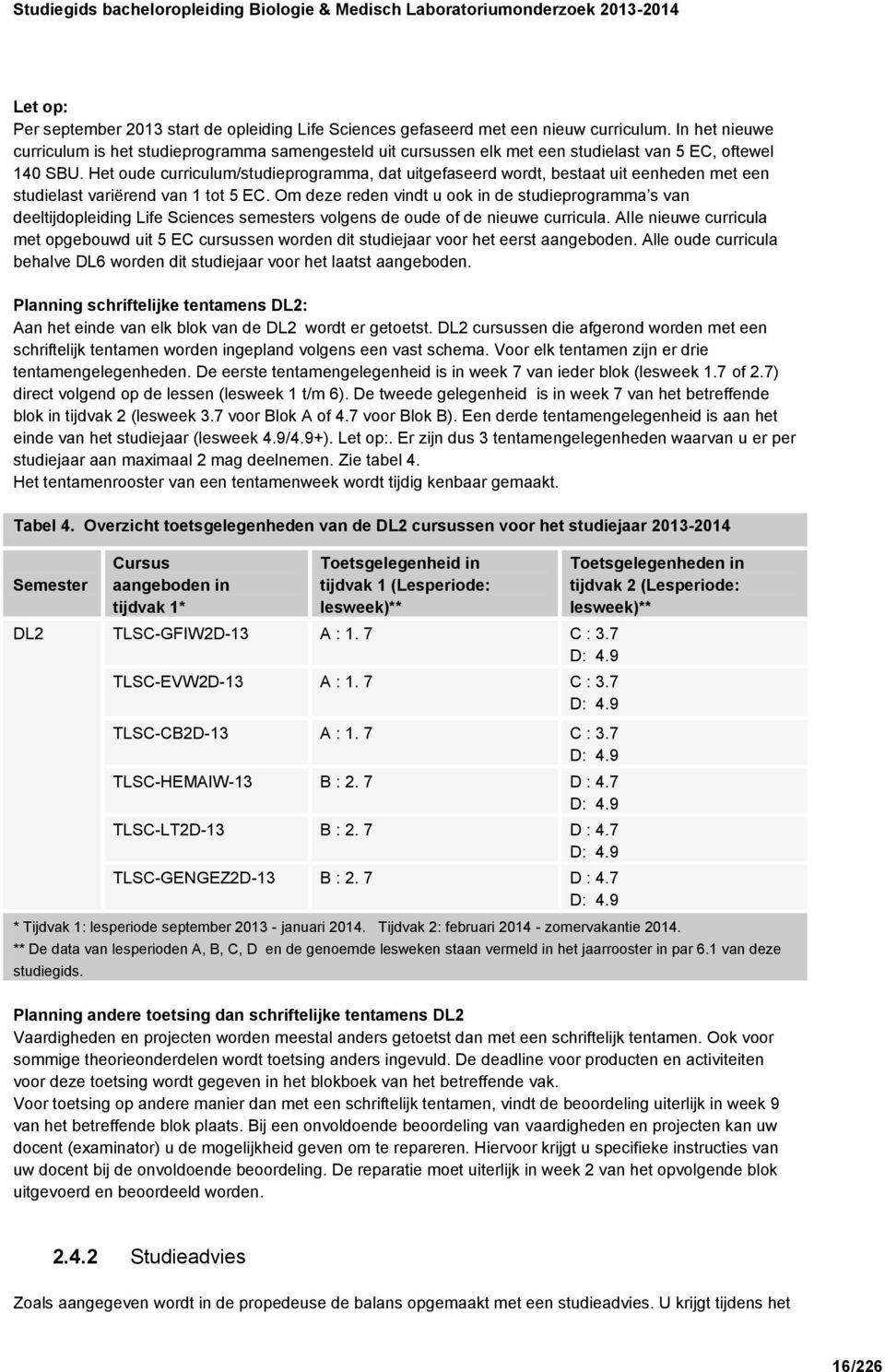 Het oude curriculum/studieprogramma, dat uitgefaseerd wordt, bestaat uit eenheden met een studielast variërend van 1 tot 5 EC.