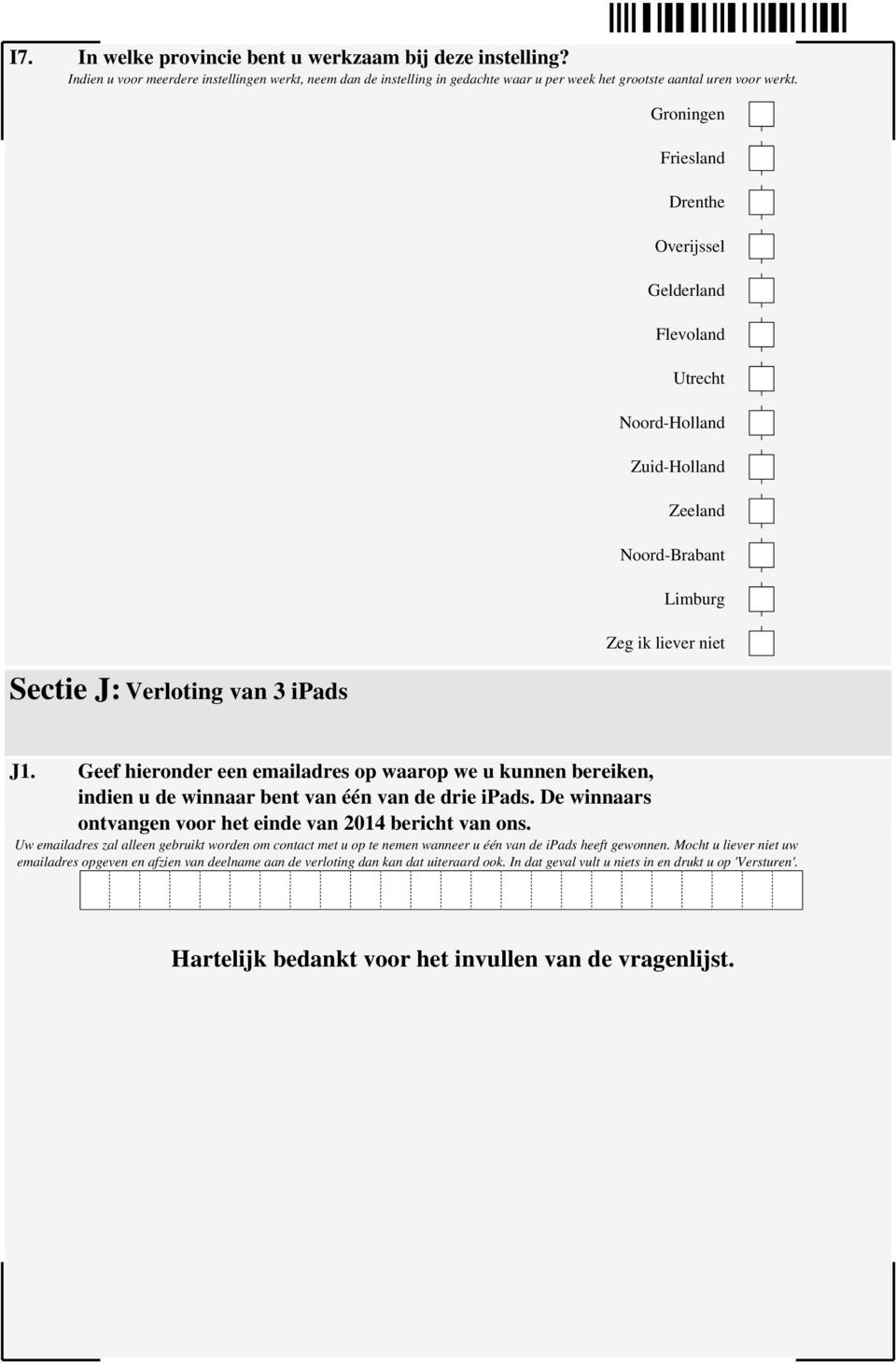 Geef hieronder een emailadres op waarop we u kunnen bereiken, indien u de winnaar bent van één van de drie ipads. De winnaars ontvangen voor het einde van 01 bericht van ons.