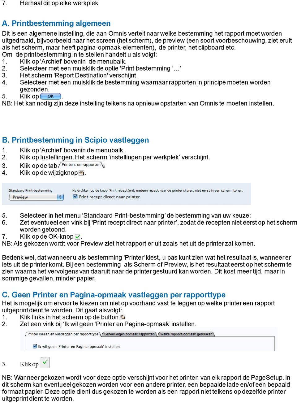 soort voorbeschouwing, ziet eruit als het scherm, maar heeft pagina-opmaak-elementen), de printer, het clipboard etc. Om de printbestemming in te stellen handelt u als volgt: 1.