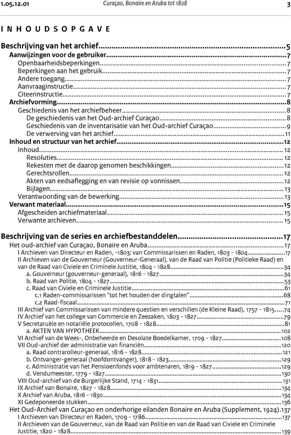 ..8 Geschiedenis van de inventarisatie van het Oud-archief Curaçao...9 De verwerving van het archief...11 Inhoud en structuur van het archief...12 Inhoud... 12 Resoluties.