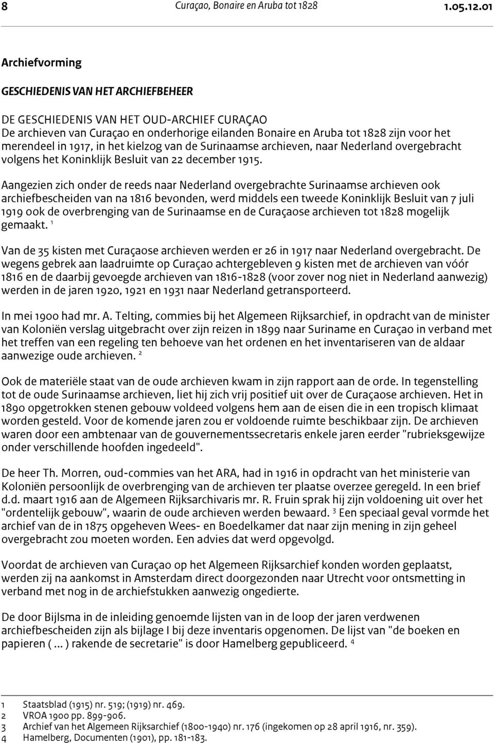 archieven van Curaçao en onderhorige eilanden Bonaire en Aruba tot 1828 zijn voor het merendeel in 1917, in het kielzog van de Surinaamse archieven, naar Nederland overgebracht volgens het Koninklijk