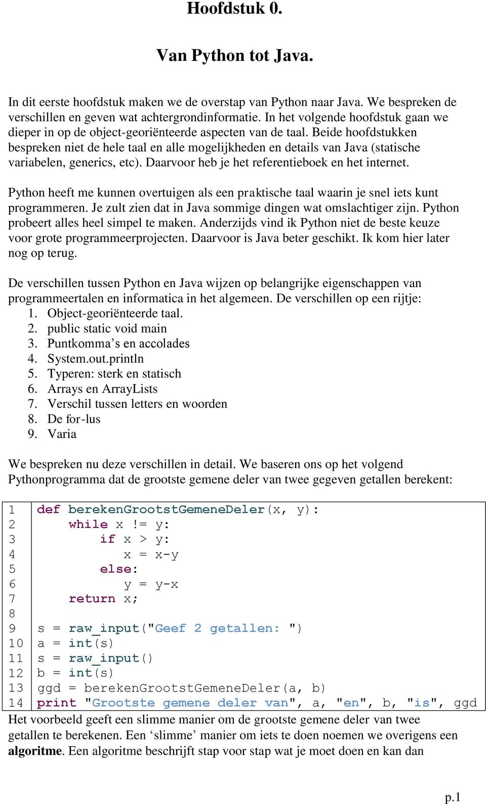 Beide hoofdstukken bespreken niet de hele taal en alle mogelijkheden en details van Java (statische variabelen, generics, etc). Daarvoor heb je het referentieboek en het internet.