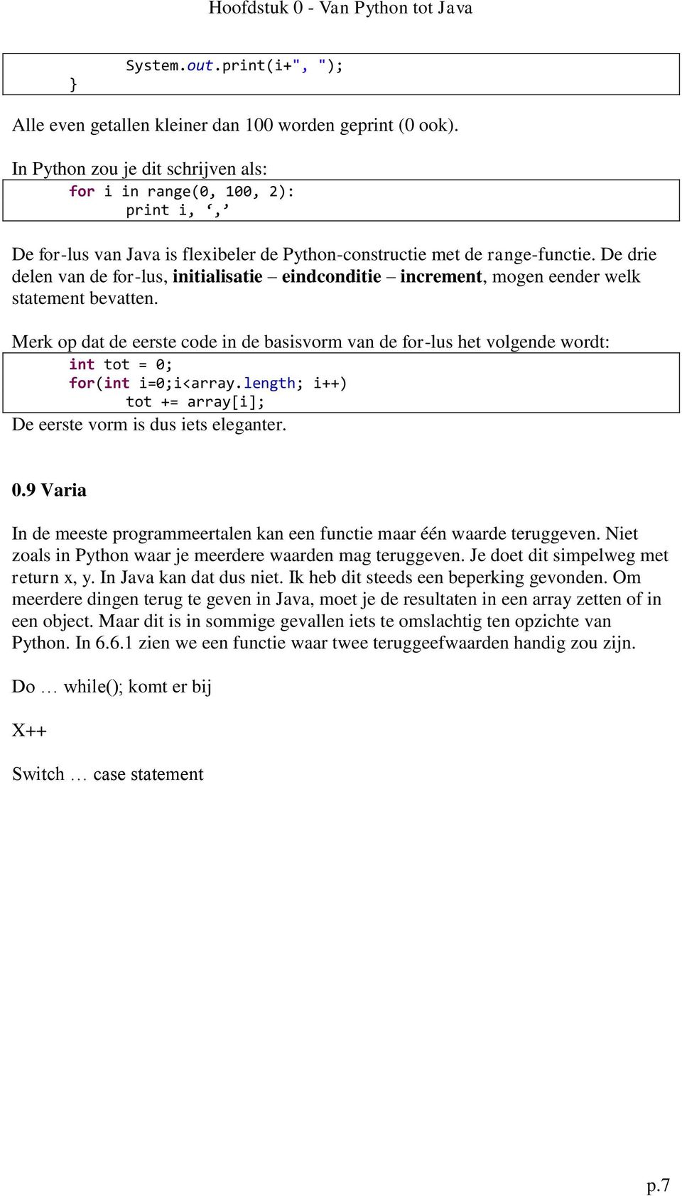 De drie delen van de for-lus, initialisatie eindconditie increment, mogen eender welk statement bevatten.