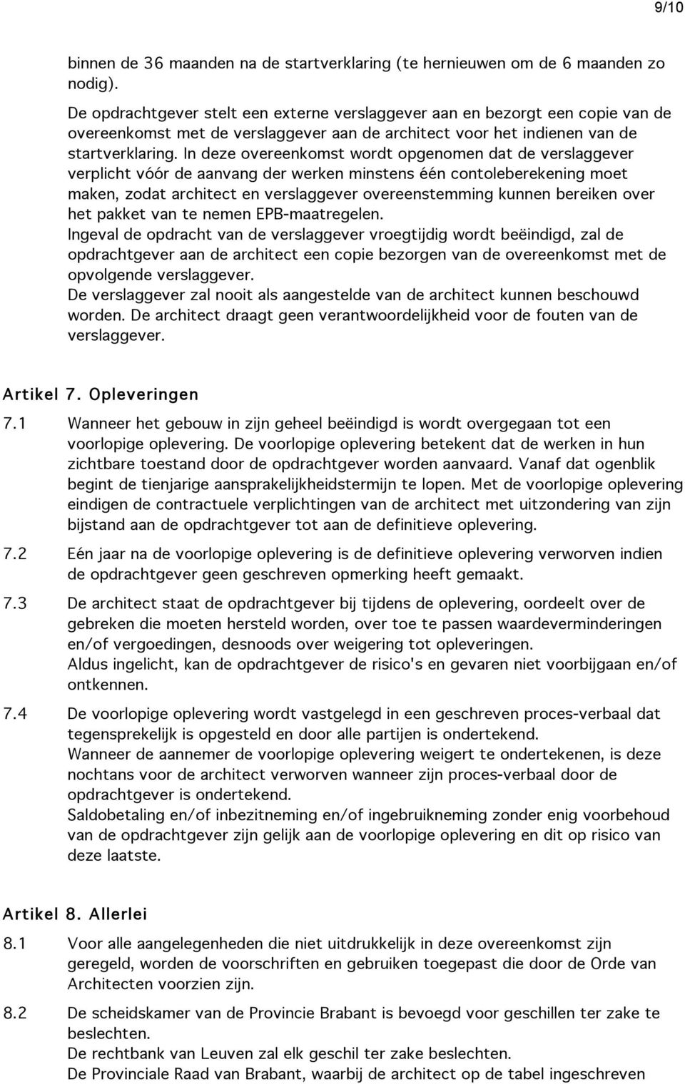 In deze overeenkomst wordt opgenomen dat de verslaggever verplicht vóór de aanvang der werken minstens één contoleberekening moet maken, zodat architect en verslaggever overeenstemming kunnen