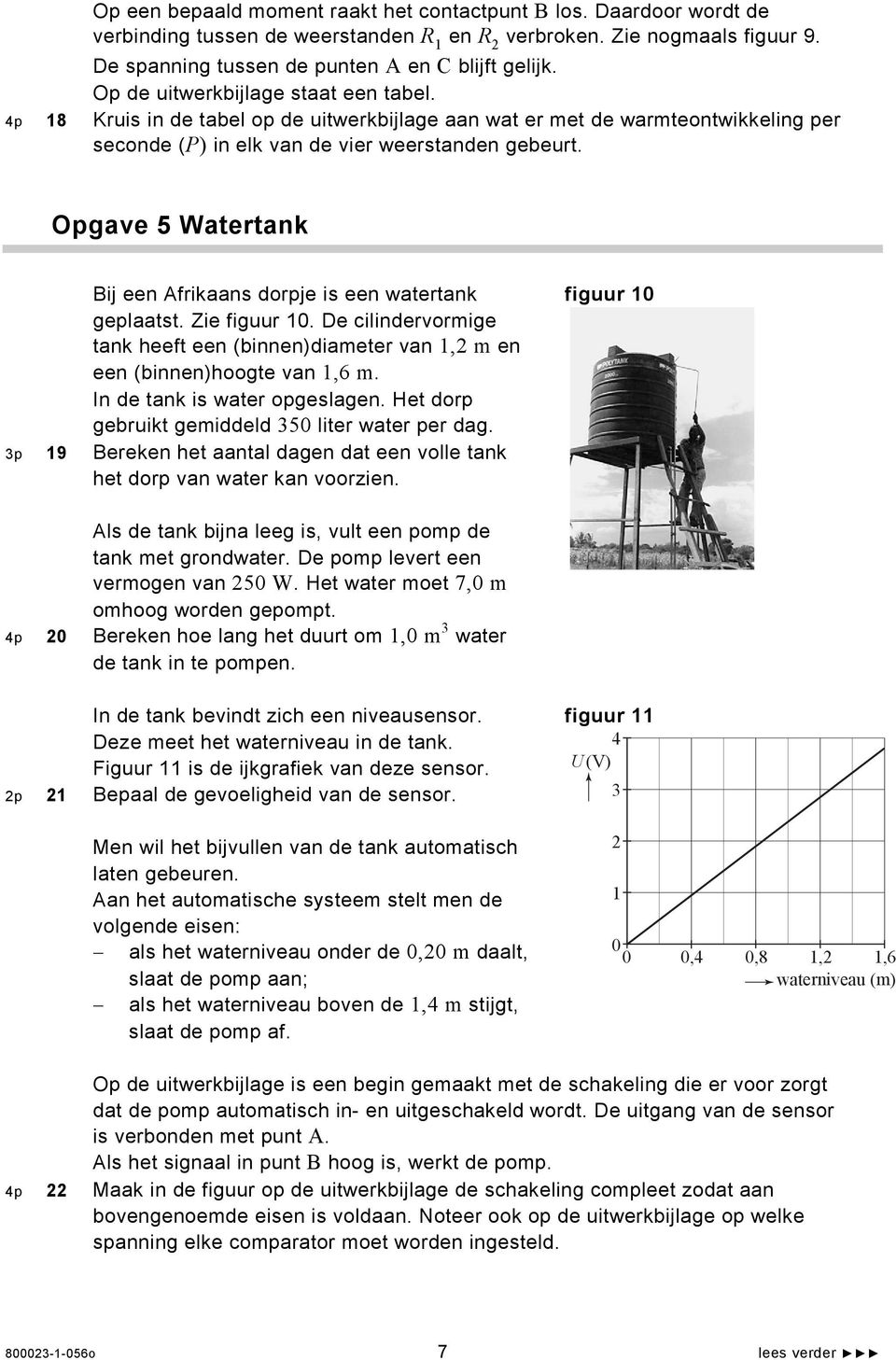 Opgave 5 Watertank Bij een Afrikaans dorpje is een watertank figuur 10 geplaatst. Zie figuur 10. De cilindervormige tank heeft een (binnen)diameter van 1,2 m en een (binnen)hoogte van 1,6 m.