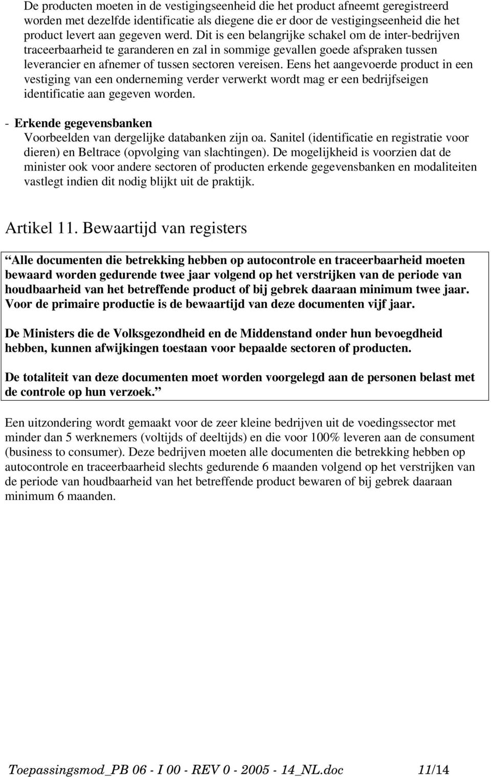 Eens het aangevoerde product in een vestiging van een onderneming verder verwerkt wordt mag er een bedrijfseigen identificatie aan gegeven worden.