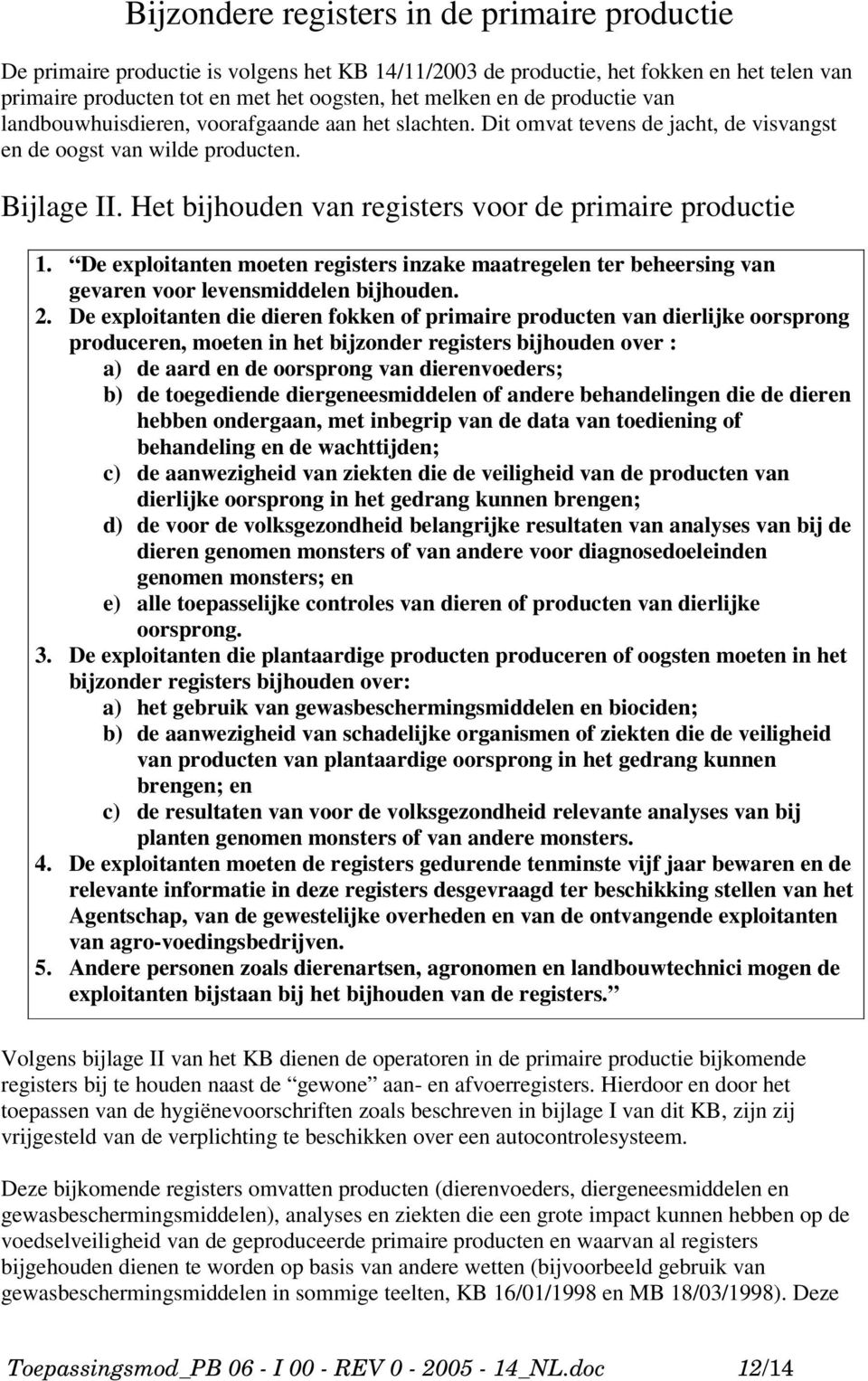 Het bijhouden van registers voor de primaire productie 1. De exploitanten moeten registers inzake maatregelen ter beheersing van gevaren voor levensmiddelen bijhouden. 2.