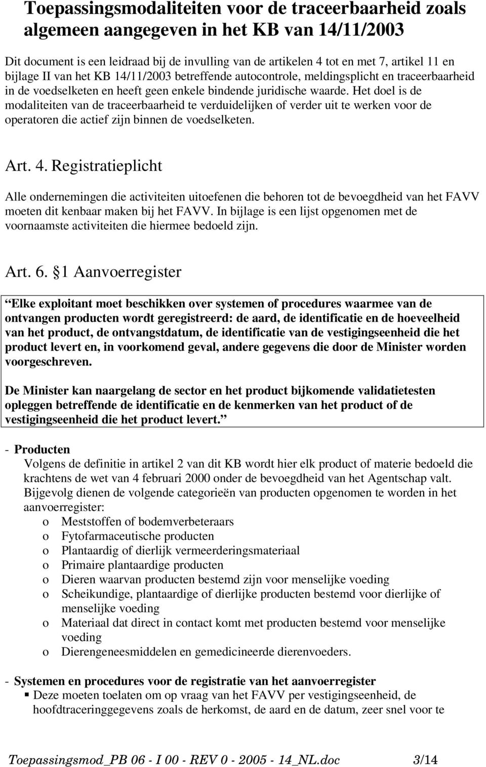 Het doel is de modaliteiten van de traceerbaarheid te verduidelijken of verder uit te werken voor de operatoren die actief zijn binnen de voedselketen. Art. 4.