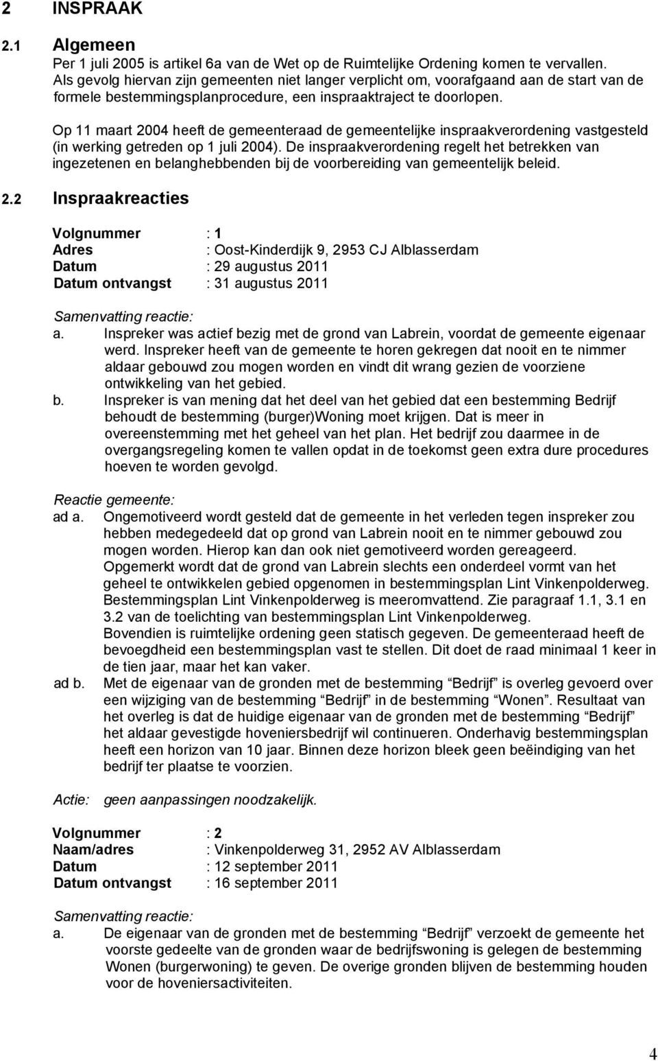 Op 11 maart 2004 heeft de gemeenteraad de gemeentelijke inspraakverordening vastgesteld (in werking getreden op 1 juli 2004).